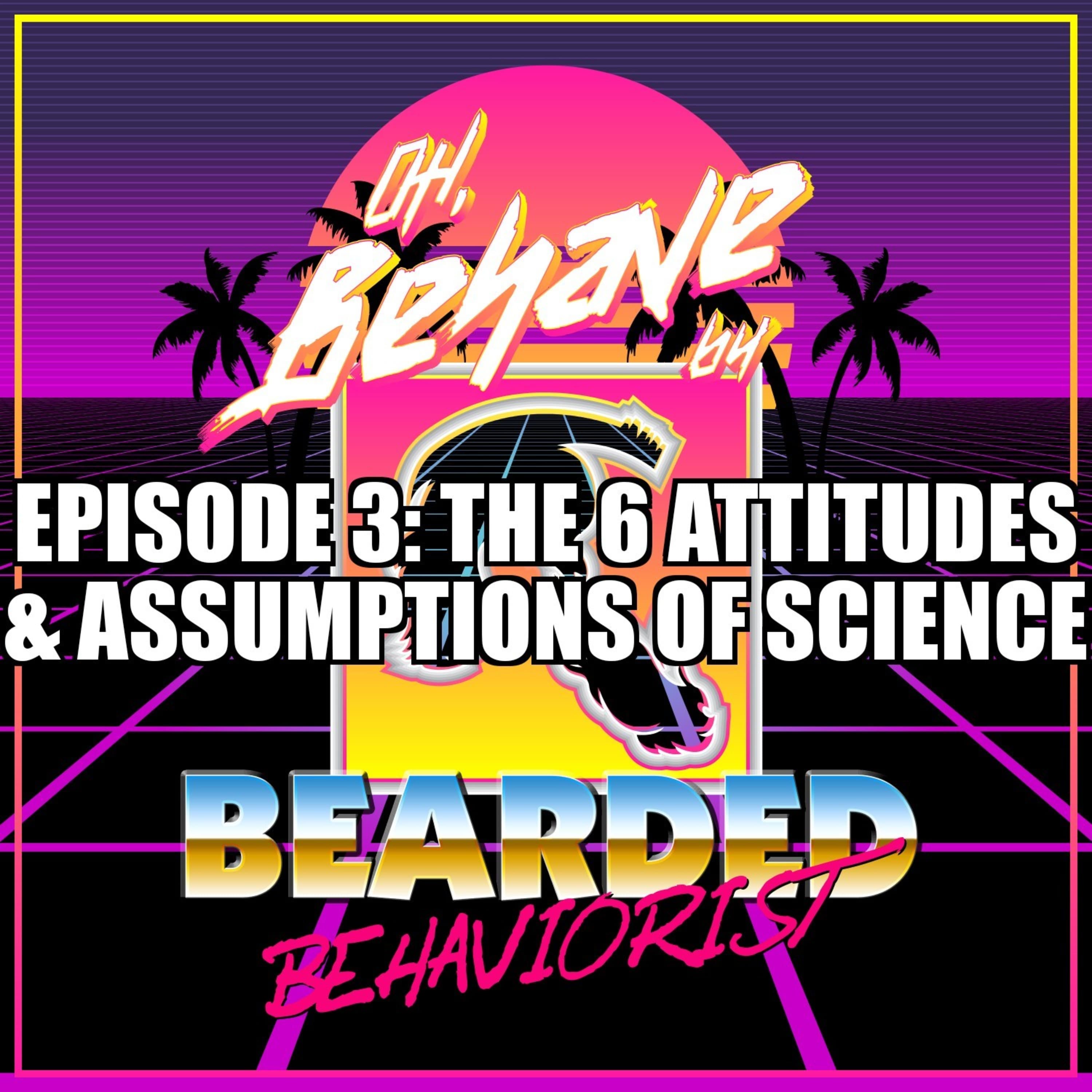 The 6 Attitudes & Philosophical Assumptions of Science (5th Task List A-2)