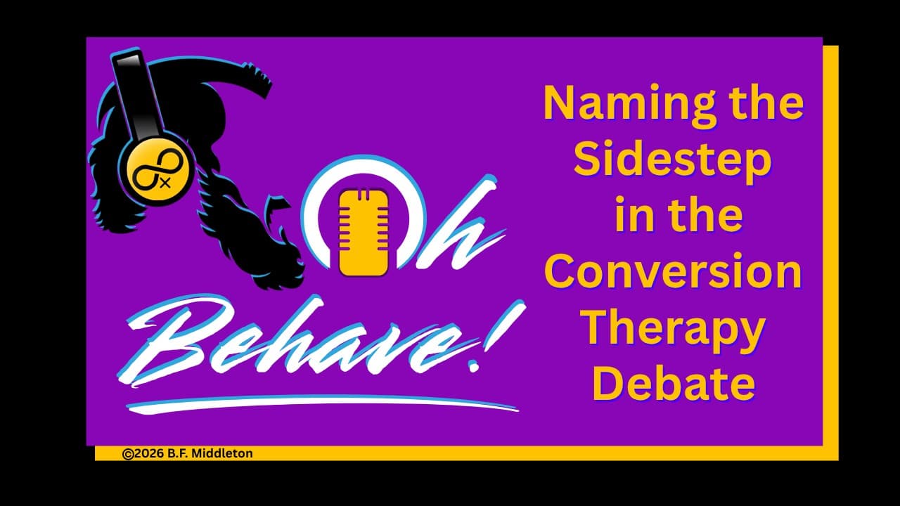 Oh Behave! Podcast: Naming the Sidestep in the Conversion Therapy Debate